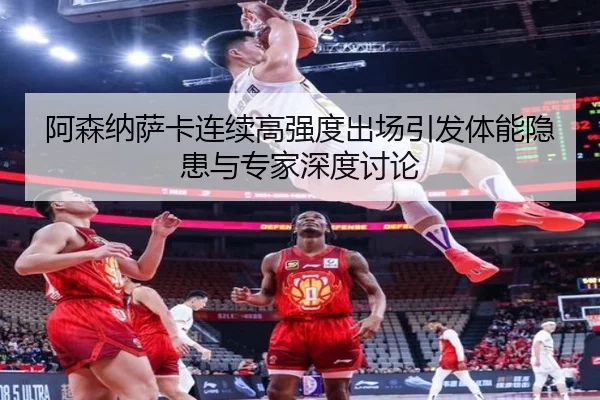 阿森纳萨卡连续高强度出场引发体能隐患与专家深度讨论