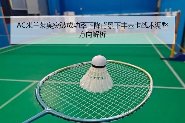 AC米兰莱奥突破成功率下降背景下丰塞卡战术调整方向解析